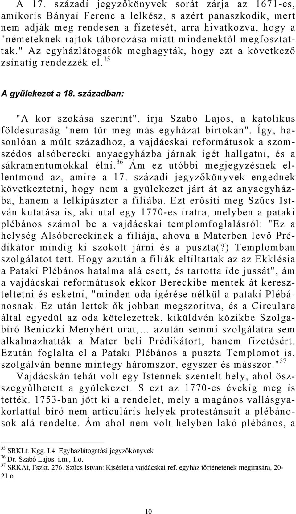 században: "A kor szokása szerint", írja Szabó Lajos, a katolikus földesuraság "nem tűr meg más egyházat birtokán".