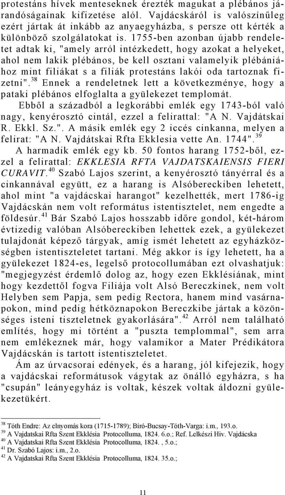 1755-ben azonban újabb rendeletet adtak ki, "amely arról intézkedett, hogy azokat a helyeket, ahol nem lakik plébános, be kell osztani valamelyik plébániához mint filiákat s a filiák protestáns lakói