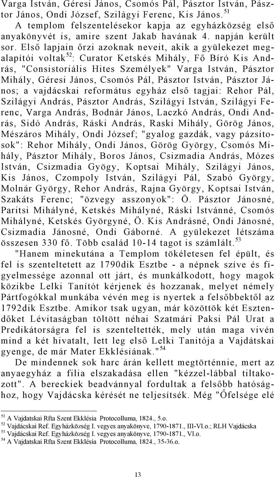 Első lapjain őrzi azoknak neveit, akik a gyülekezet megalapítói voltak 52 : Curator Ketskés Mihály, Fő Bíró Kis András, "Consistoriális Hites Személyek" Varga István, Pásztor Mihály, Géresi János,