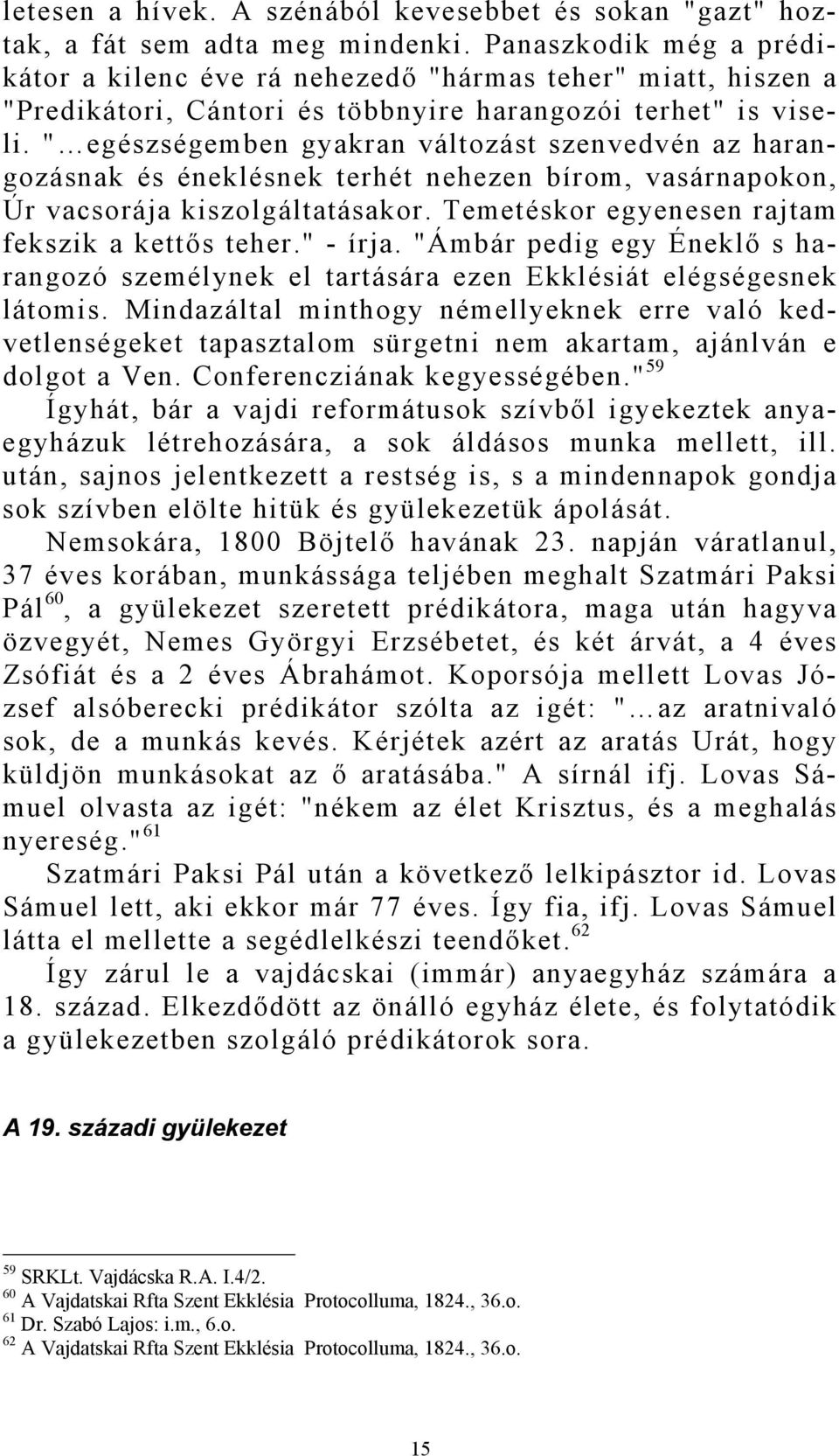 " egészségemben gyakran változást szenvedvén az harangozásnak és éneklésnek terhét nehezen bírom, vasárnapokon, Úr vacsorája kiszolgáltatásakor. Temetéskor egyenesen rajtam fekszik a kettős teher.