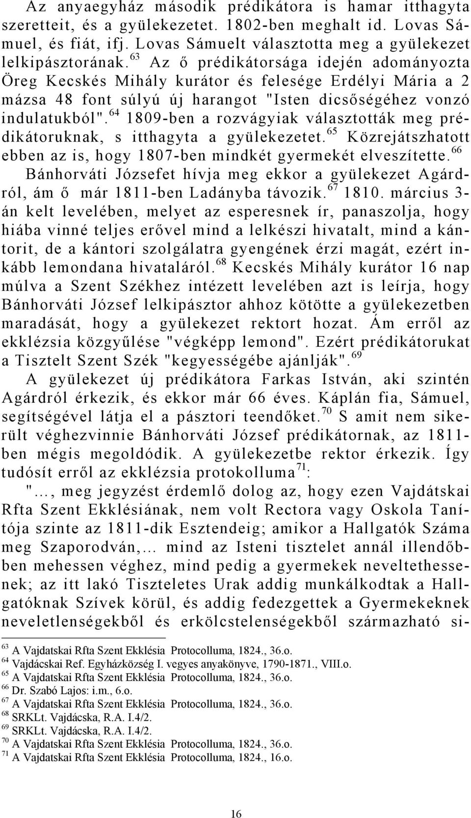 64 1809-ben a rozvágyiak választották meg prédikátoruknak, s itthagyta a gyülekezetet. 65 Közrejátszhatott ebben az is, hogy 1807-ben mindkét gyermekét elveszítette.