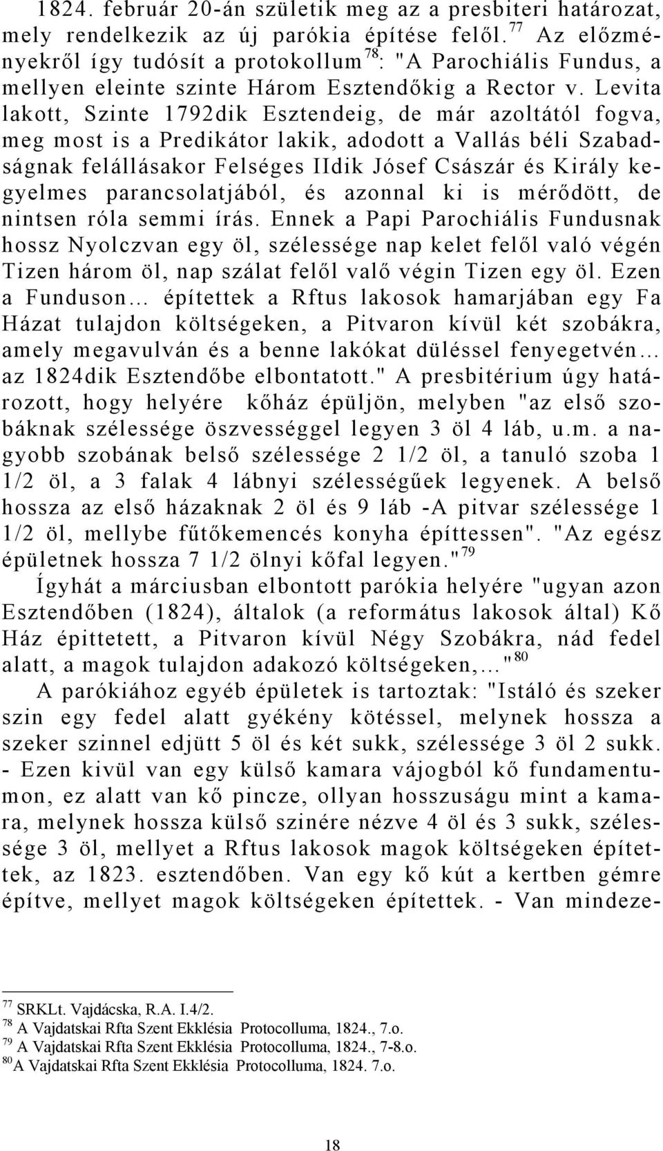 Levita lakott, Szinte 1792dik Esztendeig, de már azoltától fogva, meg most is a Predikátor lakik, adodott a Vallás béli Szabadságnak felállásakor Felséges IIdik Jósef Császár és Király kegyelmes