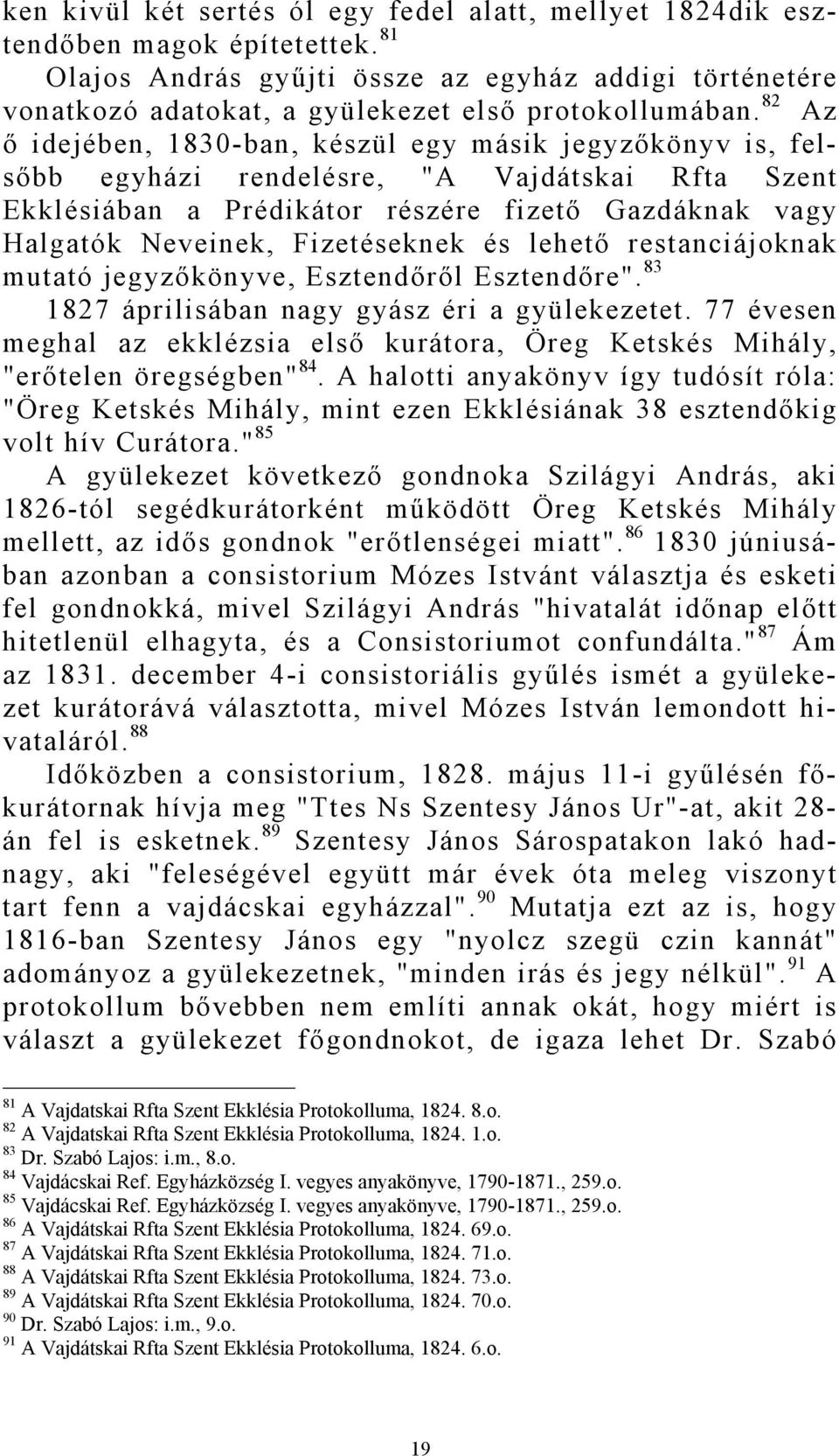 82 Az ő idejében, 1830-ban, készül egy másik jegyzőkönyv is, felsőbb egyházi rendelésre, "A Vajdátskai Rfta Szent Ekklésiában a Prédikátor részére fizető Gazdáknak vagy Halgatók Neveinek,