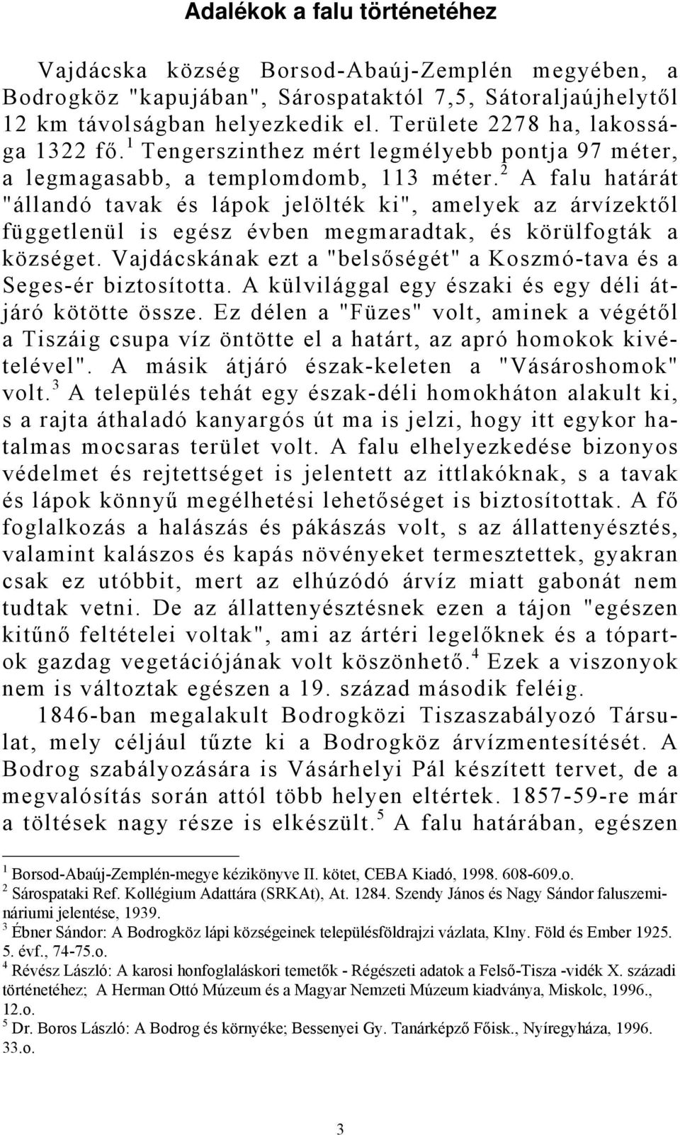 2 A falu határát "állandó tavak és lápok jelölték ki", amelyek az árvízektől függetlenül is egész évben megmaradtak, és körülfogták a községet.