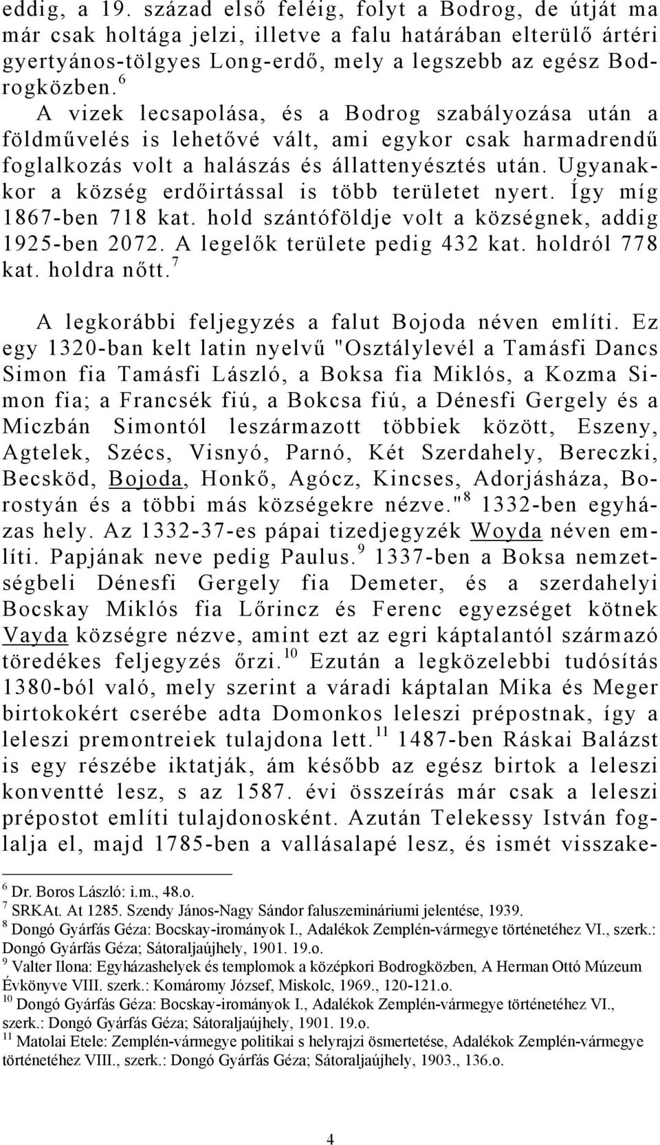 Ugyanakkor a község erdőirtással is több területet nyert. Így míg 1867-ben 718 kat. hold szántóföldje volt a községnek, addig 1925-ben 2072. A legelők területe pedig 432 kat. holdról 778 kat.