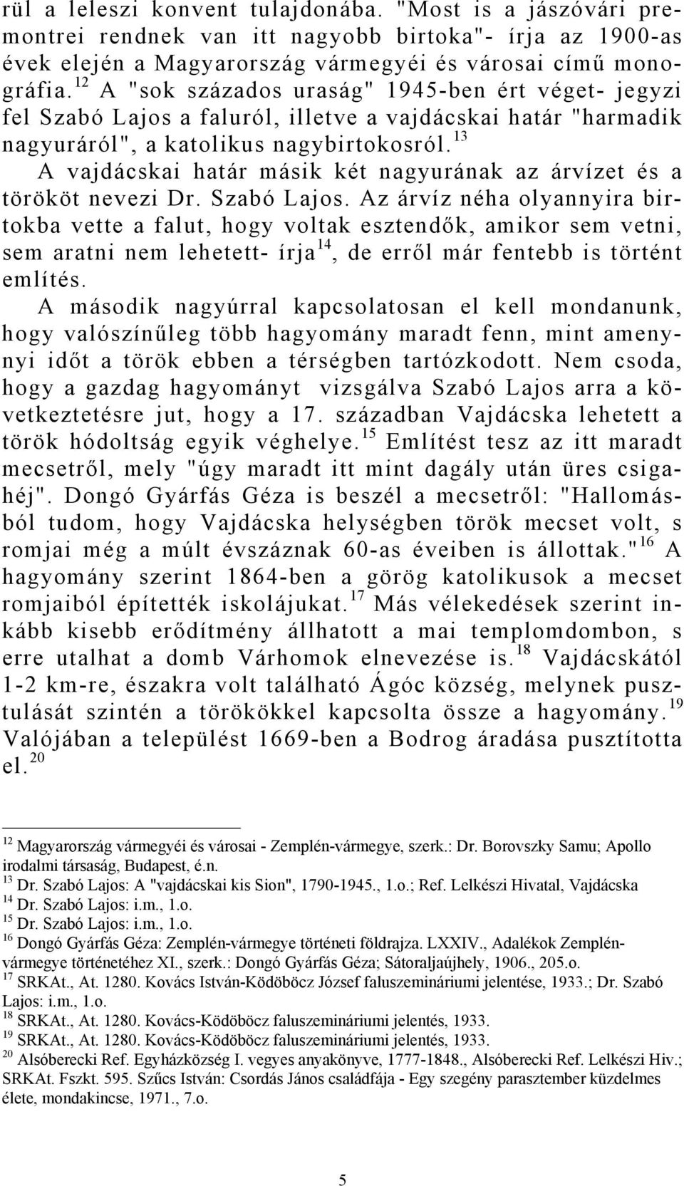 13 A vajdácskai határ másik két nagyurának az árvízet és a törököt nevezi Dr. Szabó Lajos.