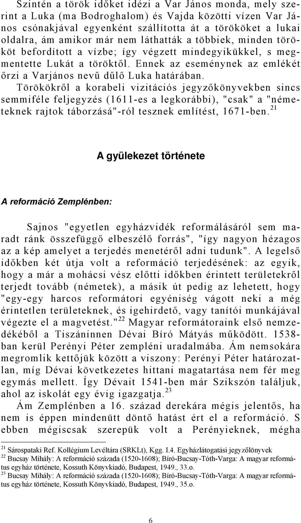 Törökökről a korabeli vizitációs jegyzőkönyvekben sincs semmiféle feljegyzés (1611-es a legkorábbi), "csak" a "németeknek rajtok táborzásá"-ról tesznek említést, 1671-ben.