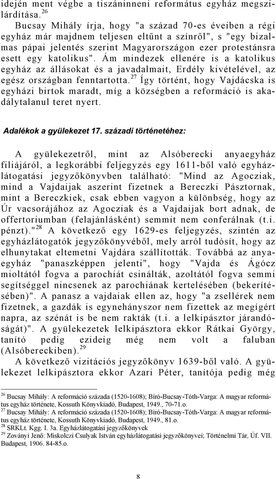 Ám mindezek ellenére is a katolikus egyház az állásokat és a javadalmait, Erdély kivételével, az egész országban fenntartotta.