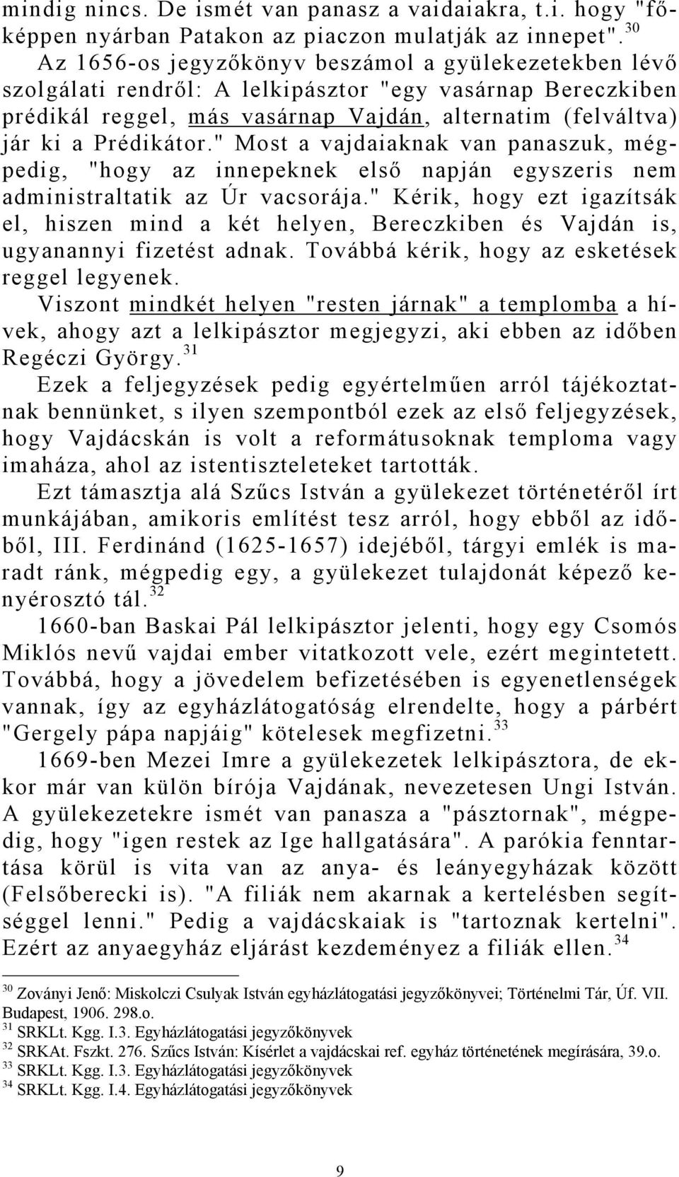 " Most a vajdaiaknak van panaszuk, mégpedig, "hogy az innepeknek első napján egyszeris nem administraltatik az Úr vacsorája.