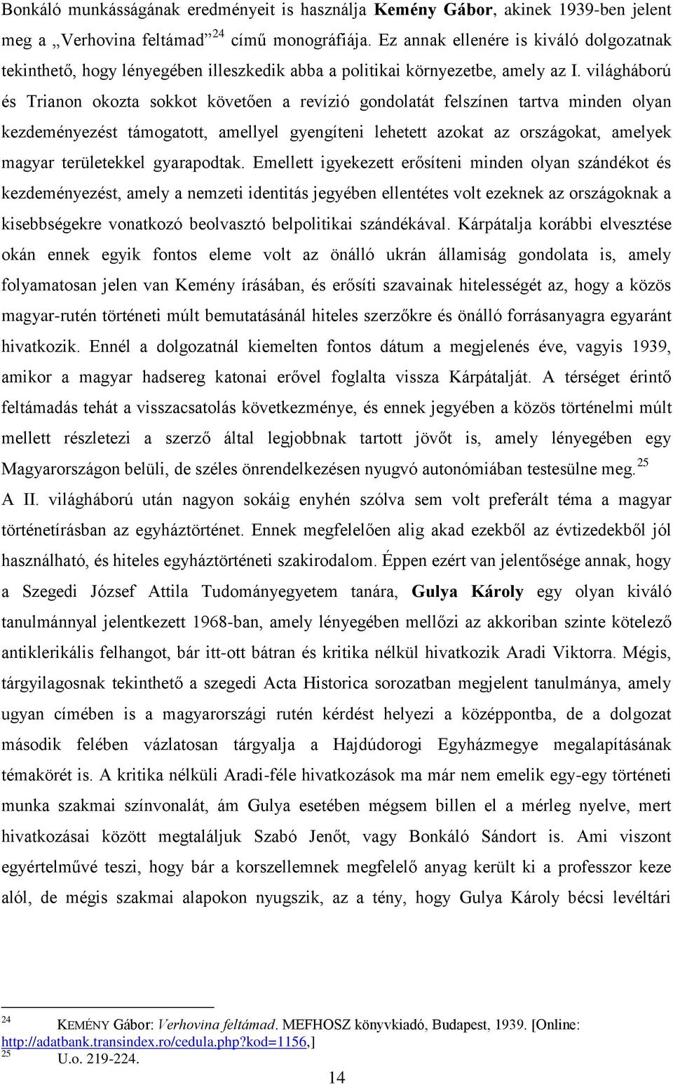 világháború és Trianon okozta sokkot követően a revízió gondolatát felszínen tartva minden olyan kezdeményezést támogatott, amellyel gyengíteni lehetett azokat az országokat, amelyek magyar