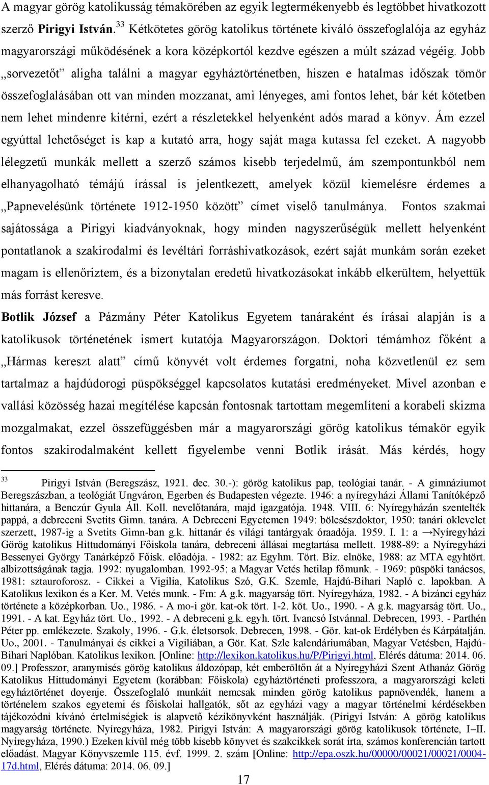 Jobb sorvezetőt aligha találni a magyar egyháztörténetben, hiszen e hatalmas időszak tömör összefoglalásában ott van minden mozzanat, ami lényeges, ami fontos lehet, bár két kötetben nem lehet