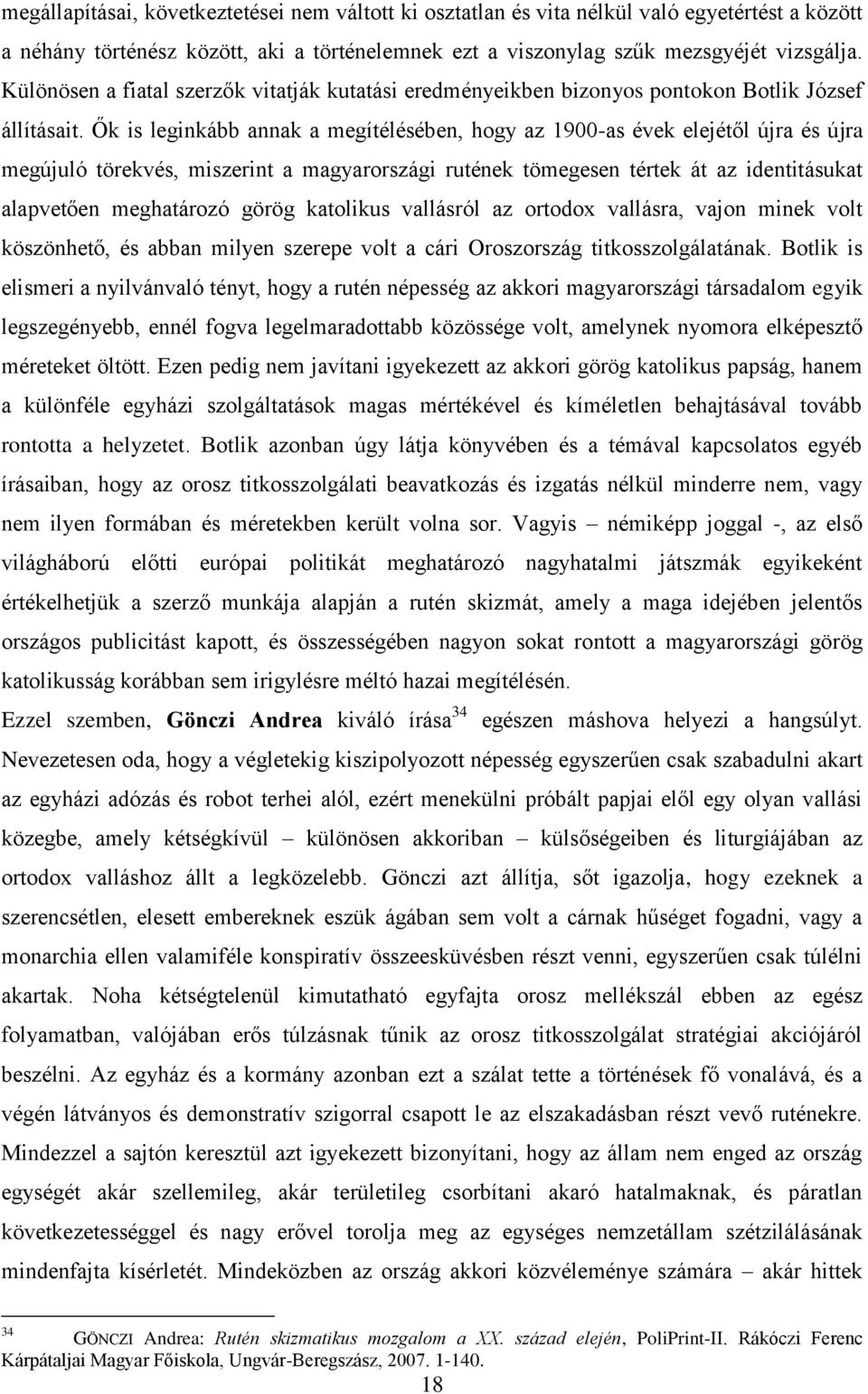 Ők is leginkább annak a megítélésében, hogy az 1900-as évek elejétől újra és újra megújuló törekvés, miszerint a magyarországi rutének tömegesen tértek át az identitásukat alapvetően meghatározó