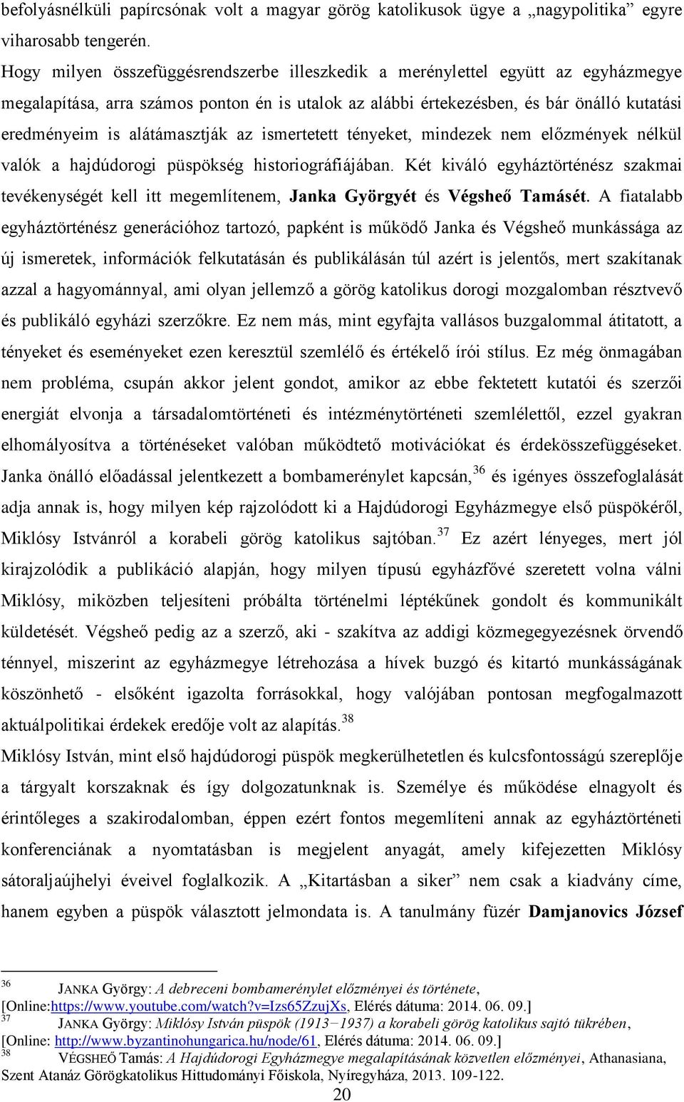 alátámasztják az ismertetett tényeket, mindezek nem előzmények nélkül valók a hajdúdorogi püspökség historiográfiájában.