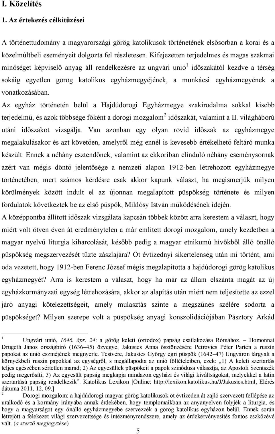 egyházmegyének a vonatkozásában. Az egyház történetén belül a Hajdúdorogi Egyházmegye szakirodalma sokkal kisebb terjedelmű, és azok többsége főként a dorogi mozgalom 2 időszakát, valamint a II.