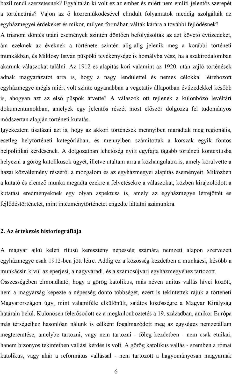 A trianoni döntés utáni események szintén döntően befolyásolták az azt követő évtizedeket, ám ezeknek az éveknek a története szintén alig-alig jelenik meg a korábbi történeti munkákban, és Miklósy