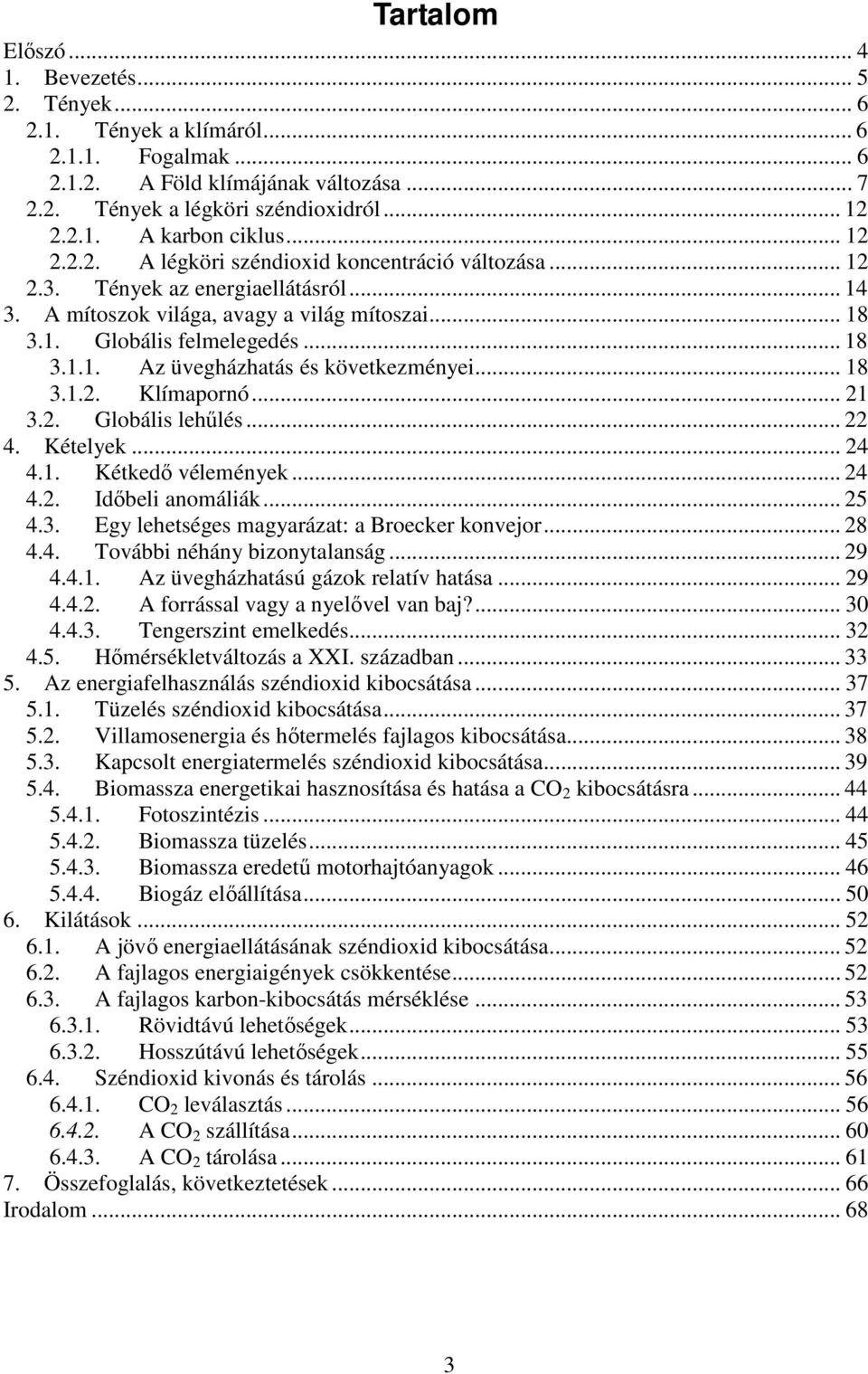 .. 18 3.1.2. Klímapornó... 21 3.2. Globális lehűlés... 22 4. Kételyek... 24 4.1. Kétkedő vélemények... 24 4.2. Időbeli anomáliák... 25 4.3. Egy lehetséges magyarázat: a Broecker konvejor... 28 4.4. További néhány bizonytalanság.