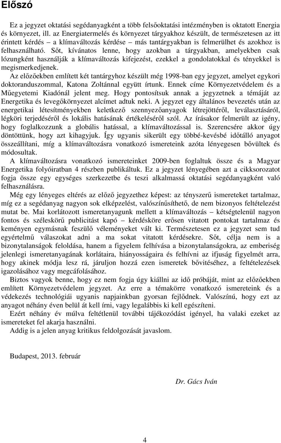 Sőt, kívánatos lenne, hogy azokban a tárgyakban, amelyekben csak lózungként használják a klímaváltozás kifejezést, ezekkel a gondolatokkal és tényekkel is megismerkedjenek.