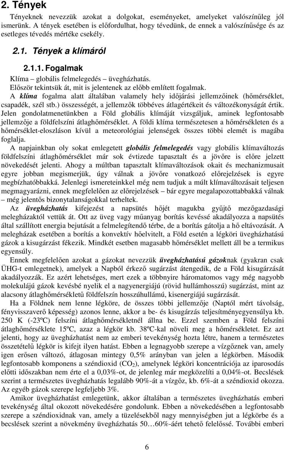 Először tekintsük át, mit is jelentenek az előbb említett fogalmak. A klíma fogalma alatt általában valamely hely időjárási jellemzőinek (hőmérséklet, csapadék, szél stb.