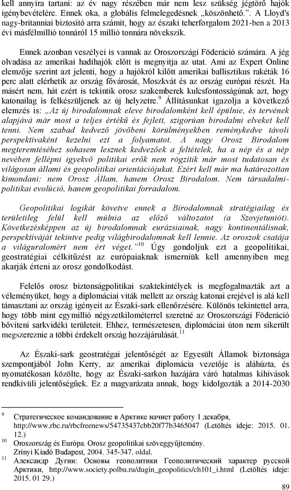 Ennek azonban veszélyei is vannak az Oroszországi Föderáció számára. A jég olvadása az amerikai hadihajók előtt is megnyitja az utat.