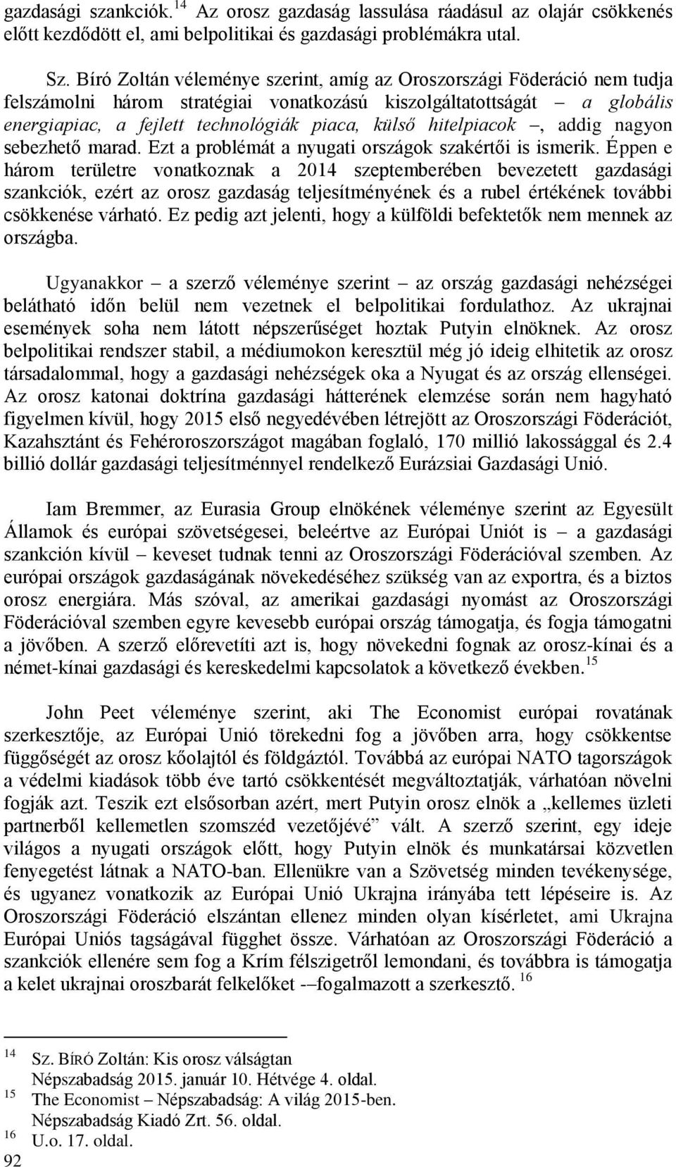 hitelpiacok, addig nagyon sebezhető marad. Ezt a problémát a nyugati országok szakértői is ismerik.