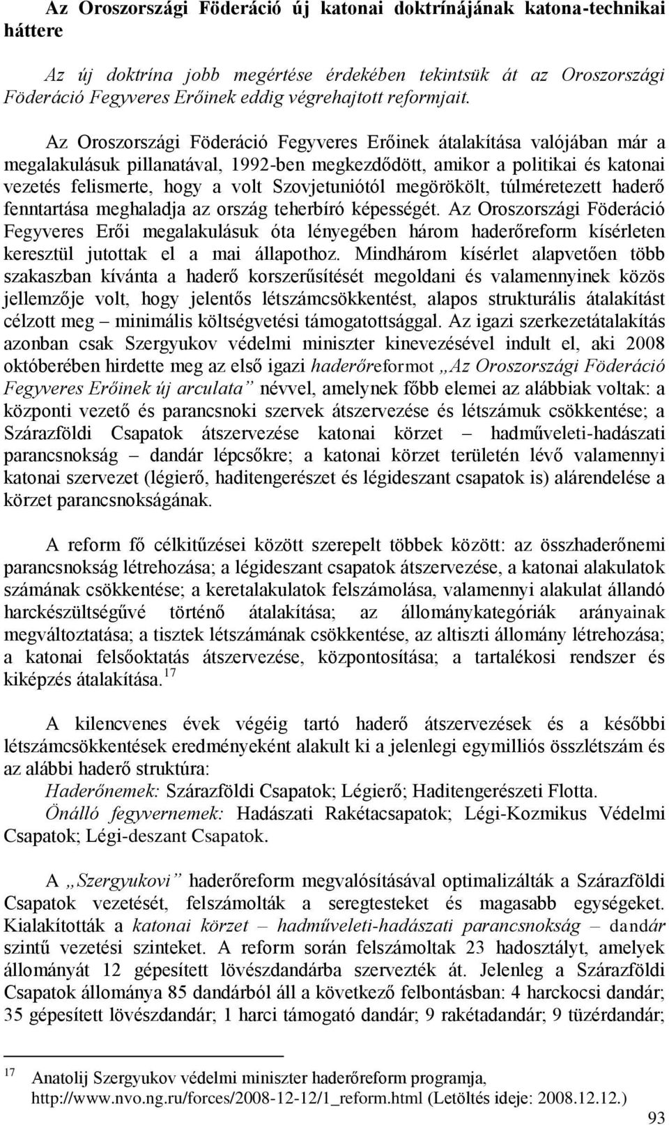 Az Oroszországi Föderáció Fegyveres Erőinek átalakítása valójában már a megalakulásuk pillanatával, 1992-ben megkezdődött, amikor a politikai és katonai vezetés felismerte, hogy a volt Szovjetuniótól