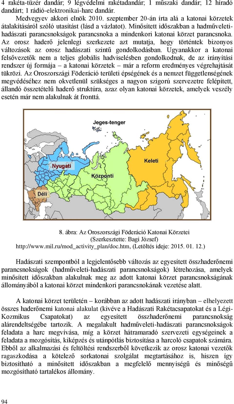 Minősített időszakban a hadműveletihadászati parancsnokságok parancsnoka a mindenkori katonai körzet parancsnoka.