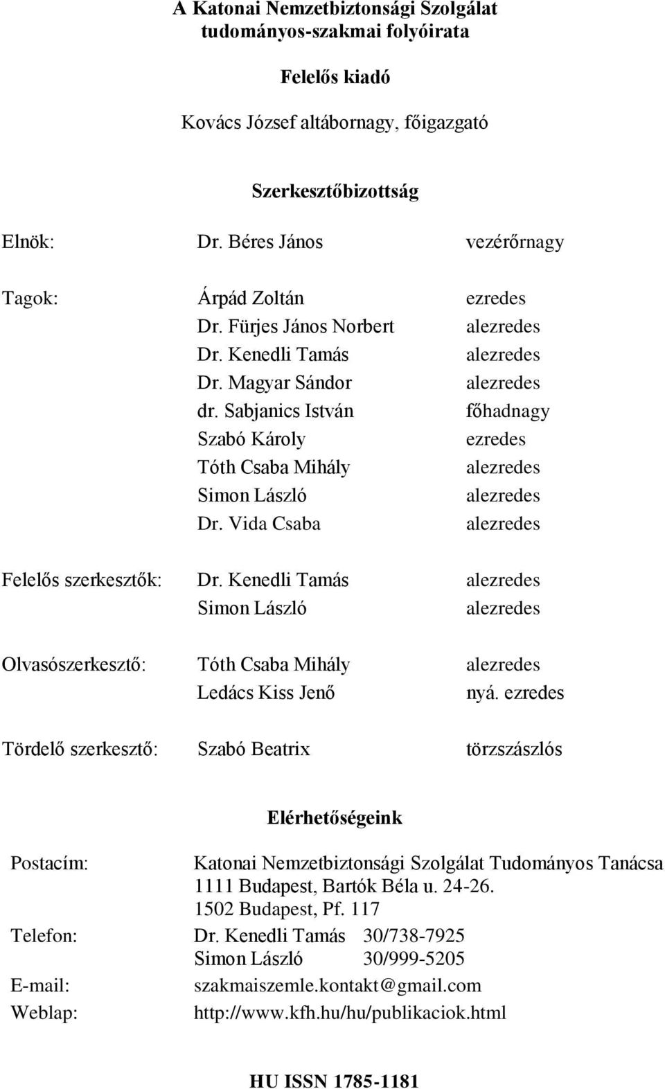 Sabjanics István főhadnagy Szabó Károly ezredes Tóth Csaba Mihály alezredes Simon László alezredes Dr. Vida Csaba alezredes Felelős szerkesztők: Dr.