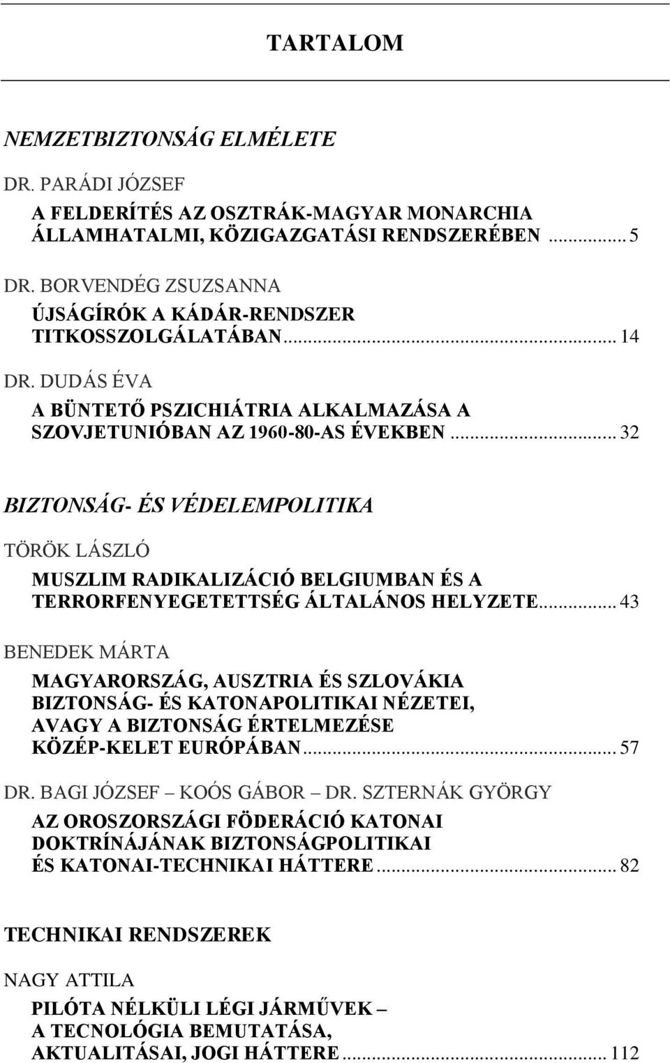 .. 32 BIZTONSÁG- ÉS VÉDELEMPOLITIKA TÖRÖK LÁSZLÓ MUSZLIM RADIKALIZÁCIÓ BELGIUMBAN ÉS A TERRORFENYEGETETTSÉG ÁLTALÁNOS HELYZETE.