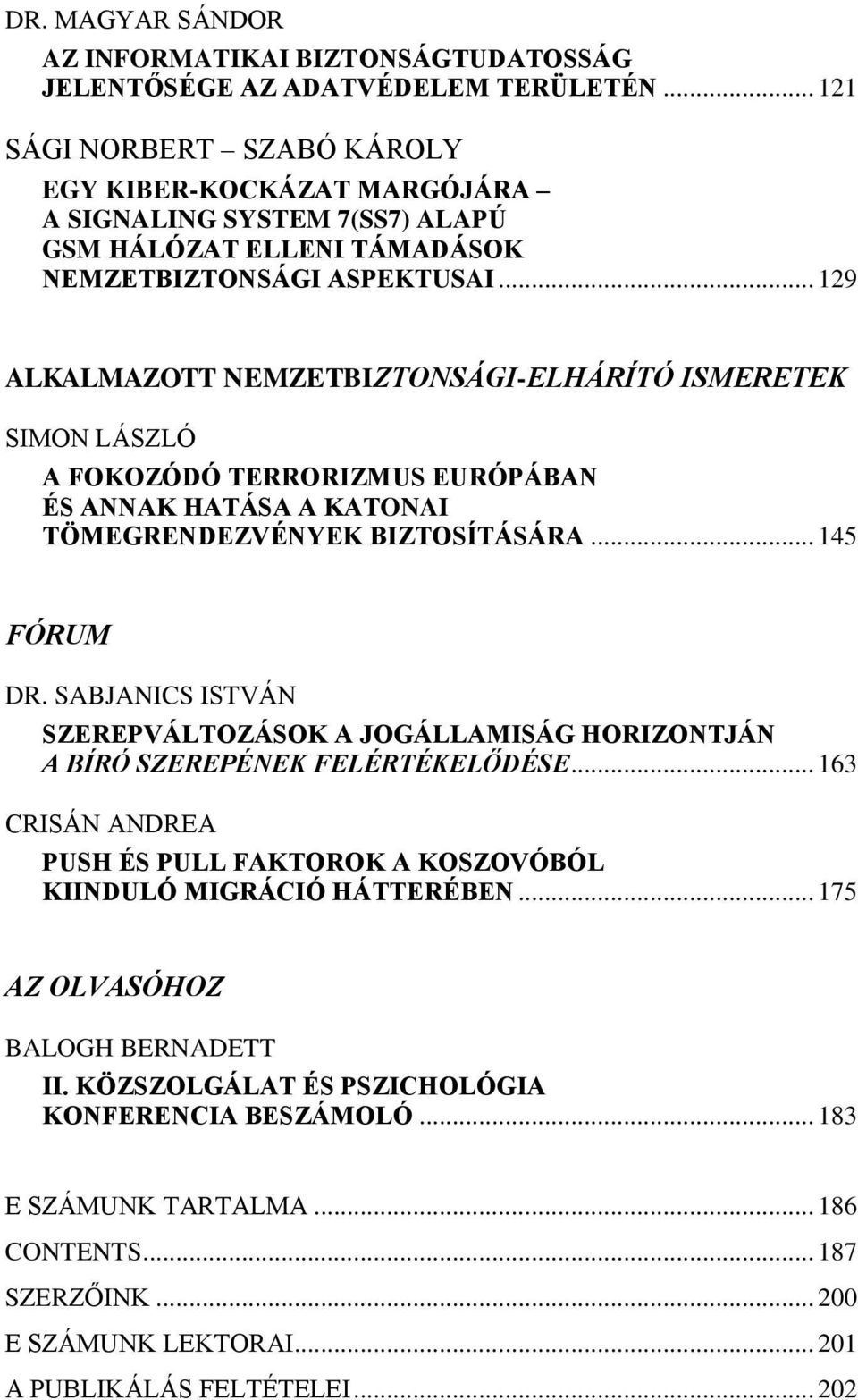 .. 129 ALKALMAZOTT NEMZETBIZTONSÁGI-ELHÁRÍTÓ ISMERETEK SIMON LÁSZLÓ A FOKOZÓDÓ TERRORIZMUS EURÓPÁBAN ÉS ANNAK HATÁSA A KATONAI TÖMEGRENDEZVÉNYEK BIZTOSÍTÁSÁRA... 145 FÓRUM DR.