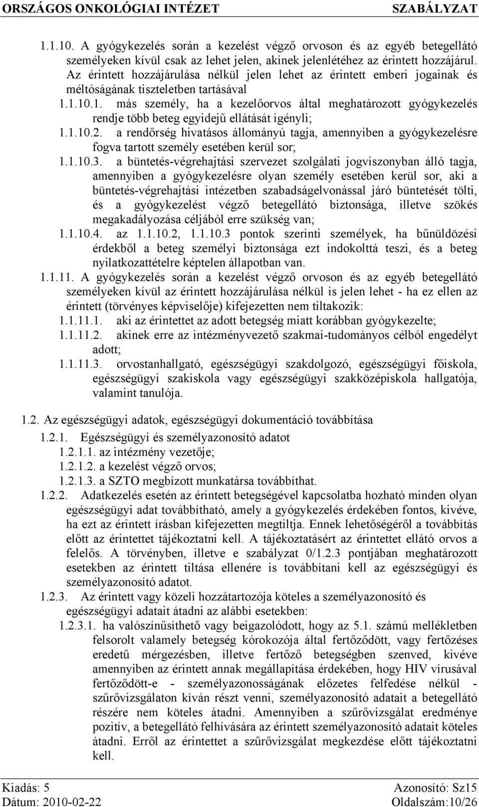 1.10.1. más személy, ha a kezelőorvos által meghatározott gyógykezelés rendje több beteg egyidejű ellátását igényli; 1.1.10.2.