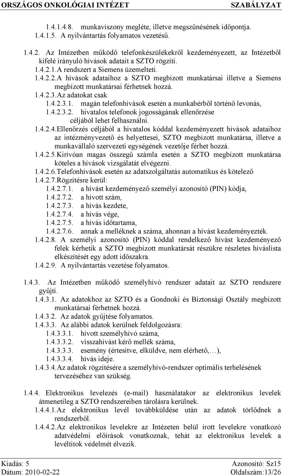 1.A rendszert a Siemens üzemelteti. 1.4.2.2.A hívások adataihoz a SZTO megbízott munkatársai illetve a Siemens megbízott munkatársai férhetnek hozzá. 1.4.2.3.Az adatokat csak 1.4.2.3.1. magán telefonhívások esetén a munkabérből történő levonás, 1.