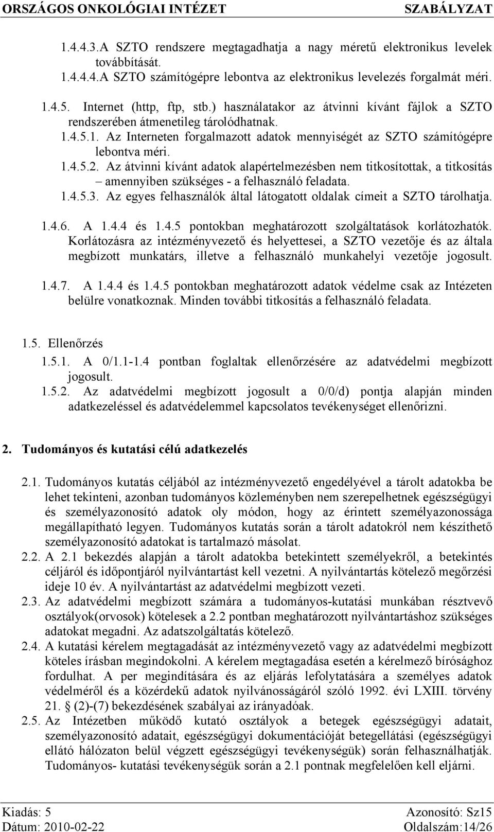 Az átvinni kívánt adatok alapértelmezésben nem titkosítottak, a titkosítás amennyiben szükséges - a felhasználó feladata. 1.4.5.3.