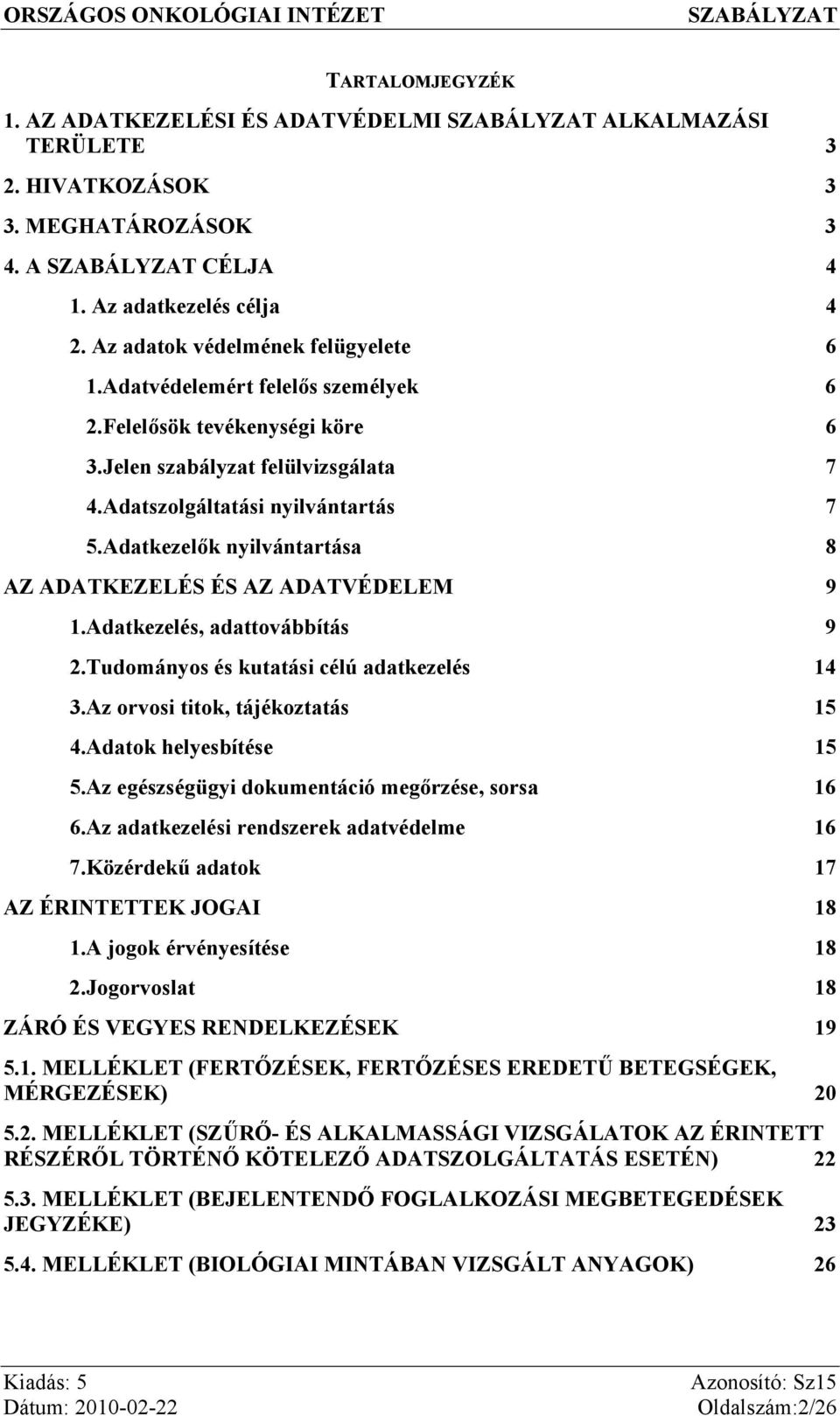 Adatkezelők nyilvántartása 8 AZ ADATKEZELÉS ÉS AZ ADATVÉDELEM 9 1.Adatkezelés, adattovábbítás 9 2.Tudományos és kutatási célú adatkezelés 14 3.Az orvosi titok, tájékoztatás 15 4.