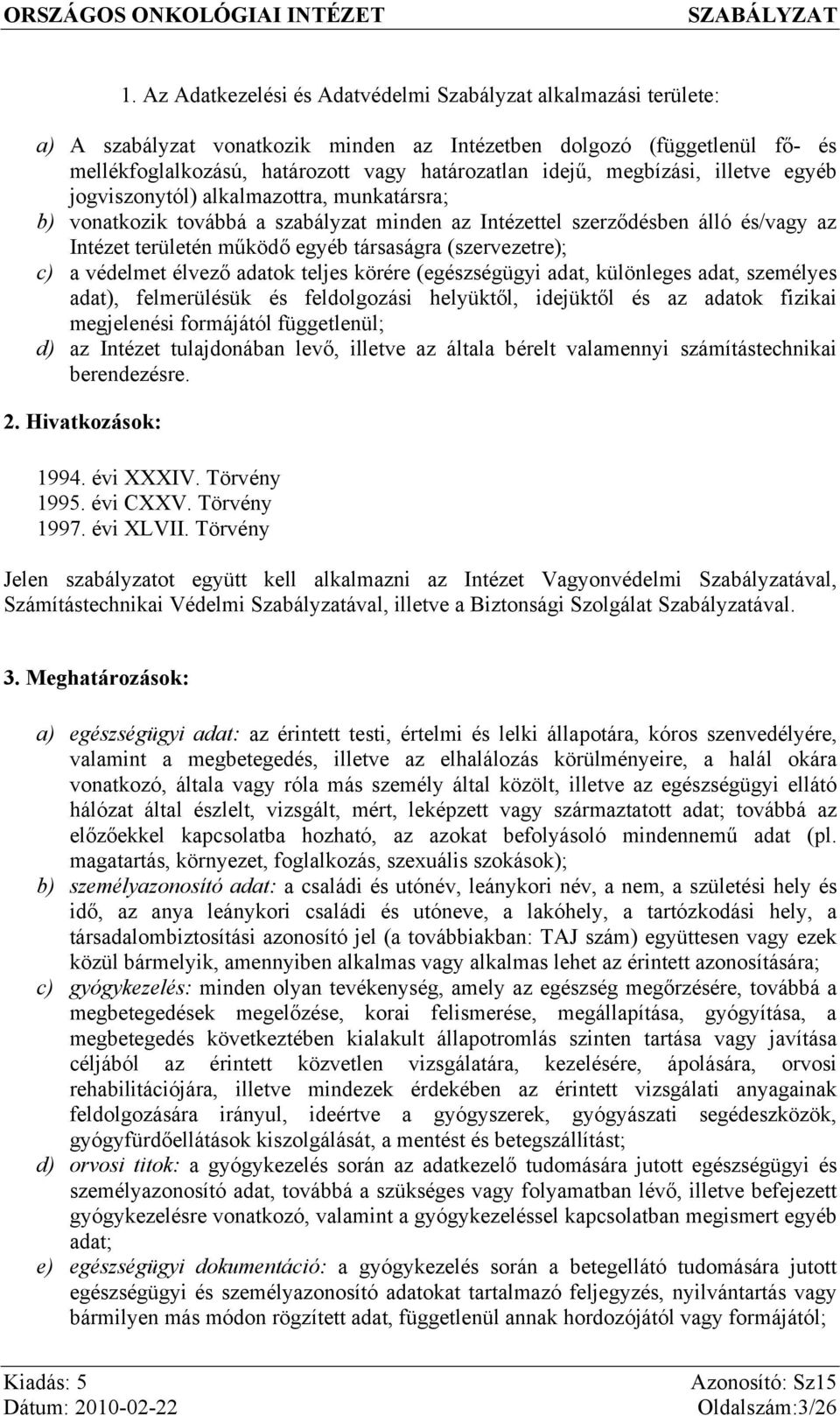 (szervezetre); c) a védelmet élvező adatok teljes körére (egészségügyi adat, különleges adat, személyes adat), felmerülésük és feldolgozási helyüktől, idejüktől és az adatok fizikai megjelenési