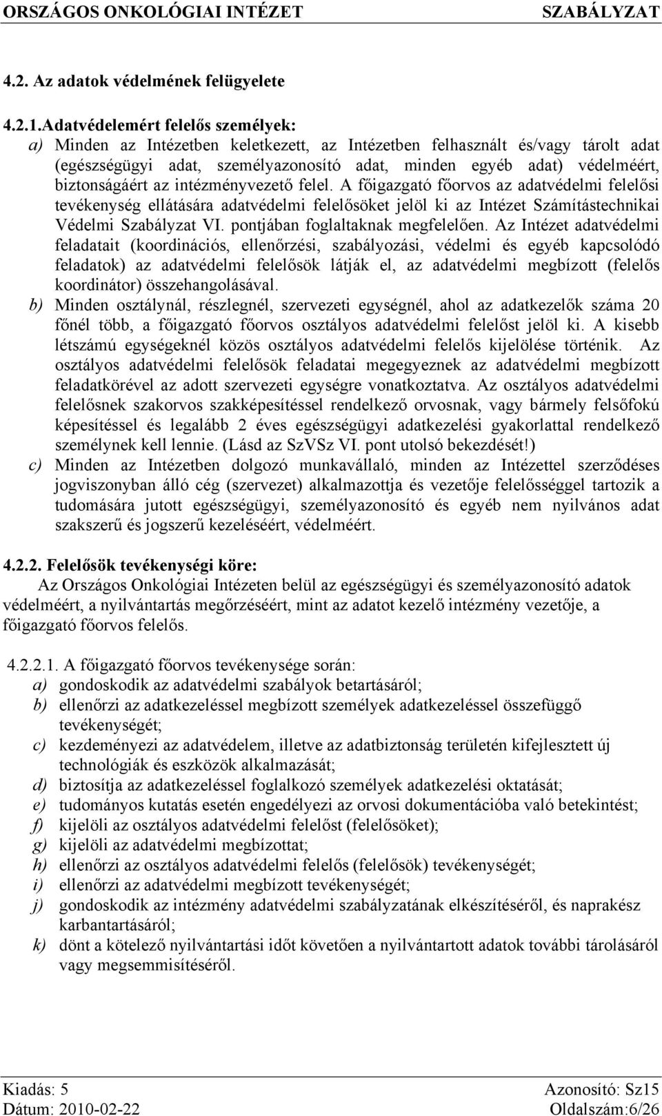 biztonságáért az intézményvezető felel. A főigazgató főorvos az adatvédelmi felelősi tevékenység ellátására adatvédelmi felelősöket jelöl ki az Intézet Számítástechnikai Védelmi Szabályzat VI.