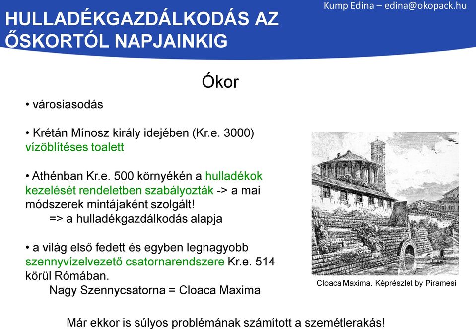 => a hulladékgazdálkodás alapja a világ első fedett és egyben legnagyobb szennyvízelvezető csatornarendszere Kr.e. 514 körül Rómában.