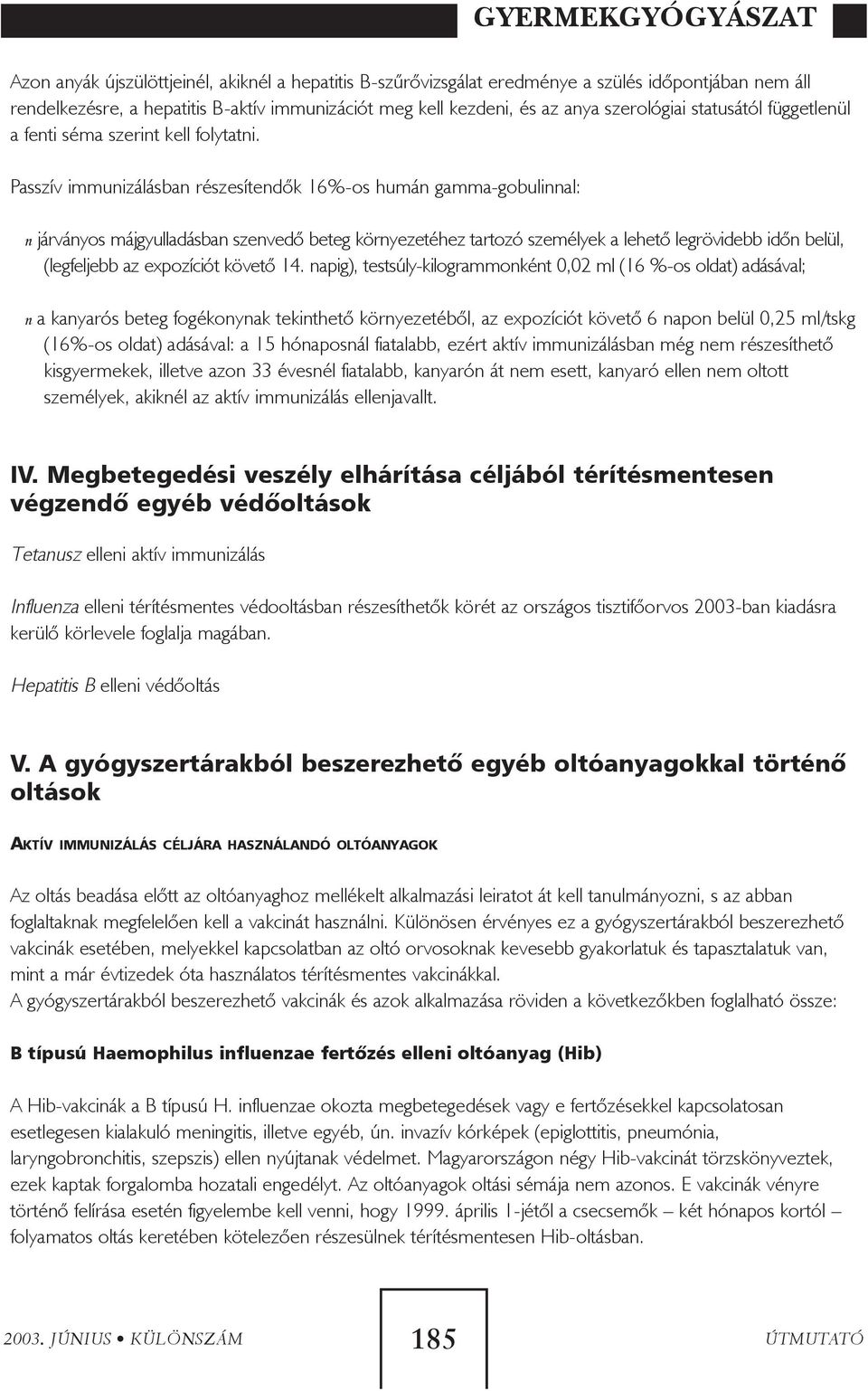 Passzív immunizálásban részesítendõk 16%-os humán gamma-gobulinnal: n járványos májgyulladásban szenvedõ beteg környezetéhez tartozó személyek a lehetõ legrövidebb idõn belül, (legfeljebb az