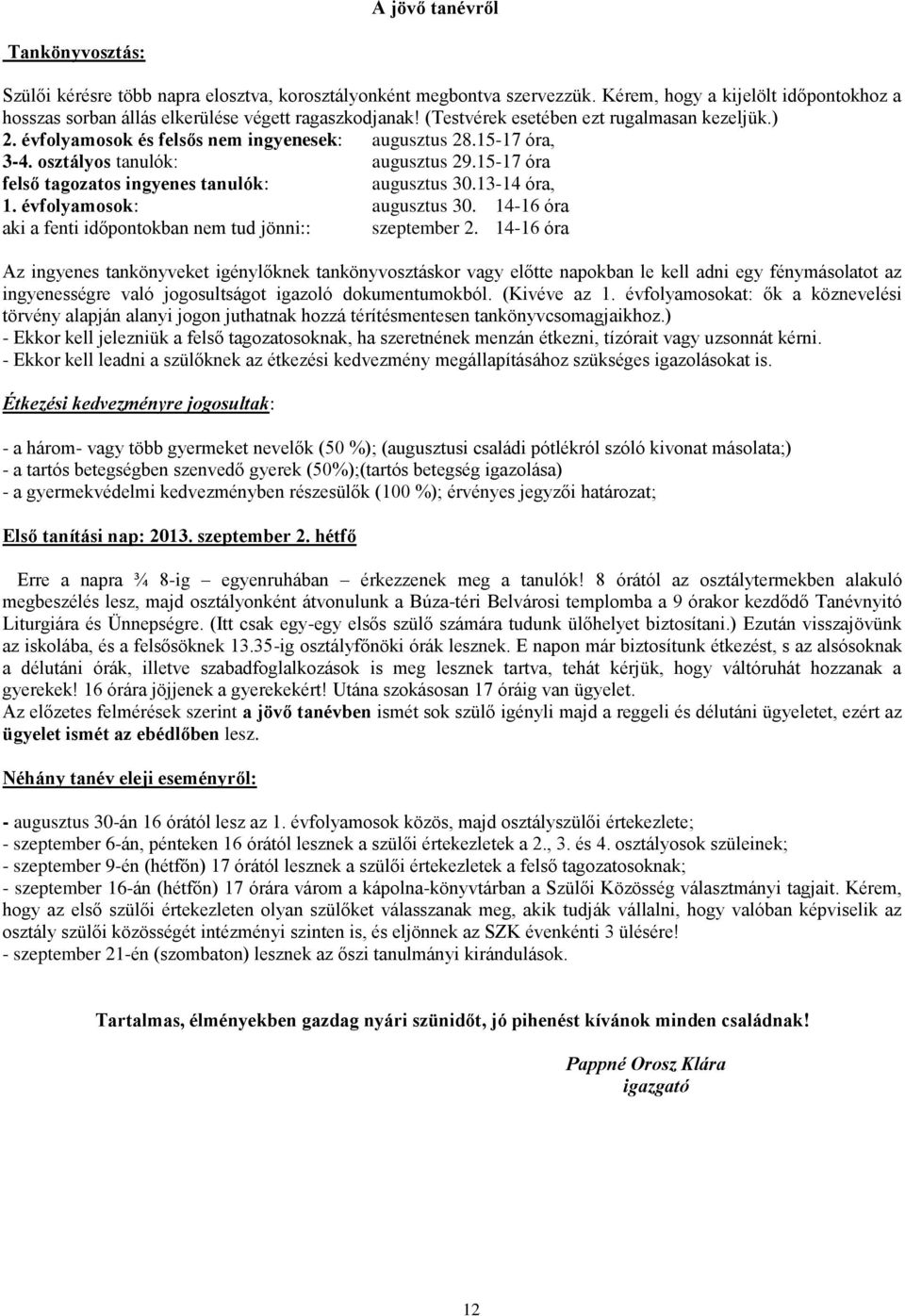 15-17 óra felső tagozatos ingyenes tanulók: augusztus 30.13-14 óra, 1. évfolyamosok: augusztus 30. 14-16 óra aki a fenti időpontokban nem tud jönni:: szeptember 2.