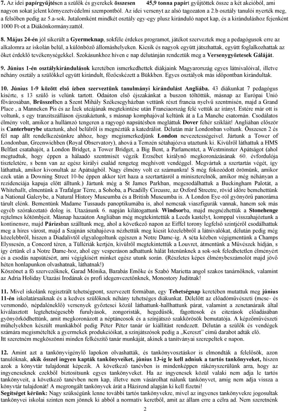 Május 24-én jól sikerült a Gyermeknap, sokféle érdekes programot, játékot szerveztek meg a pedagógusok erre az alkalomra az iskolán belül, a különböző állomáshelyeken.