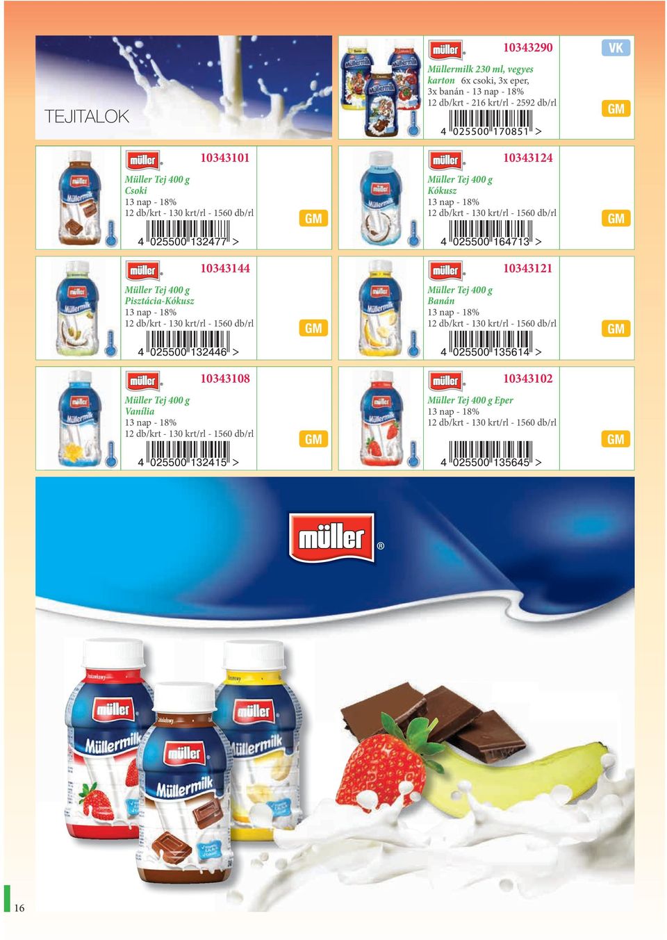 g Pisztácia-Kókusz 12 db/krt - 130 krt/rl - 1560 db/rl Müller Tej 400 g Banán 12 db/krt - 130 krt/rl - 1560 db/rl 10343108