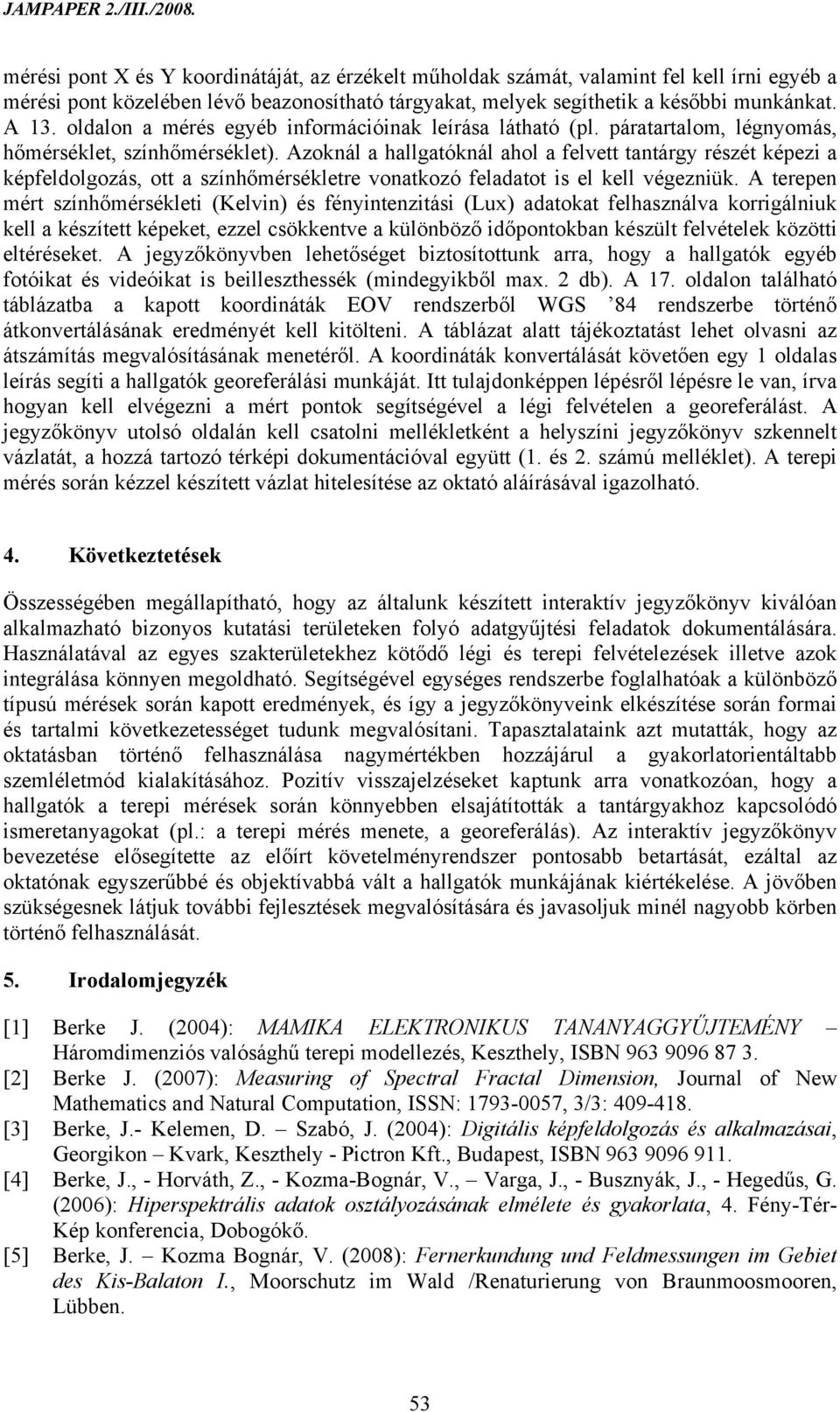 Azoknál a hallgatóknál ahol a felvett tantárgy részét képezi a képfeldolgozás, ott a színhőmérsékletre vonatkozó feladatot is el kell végezniük.