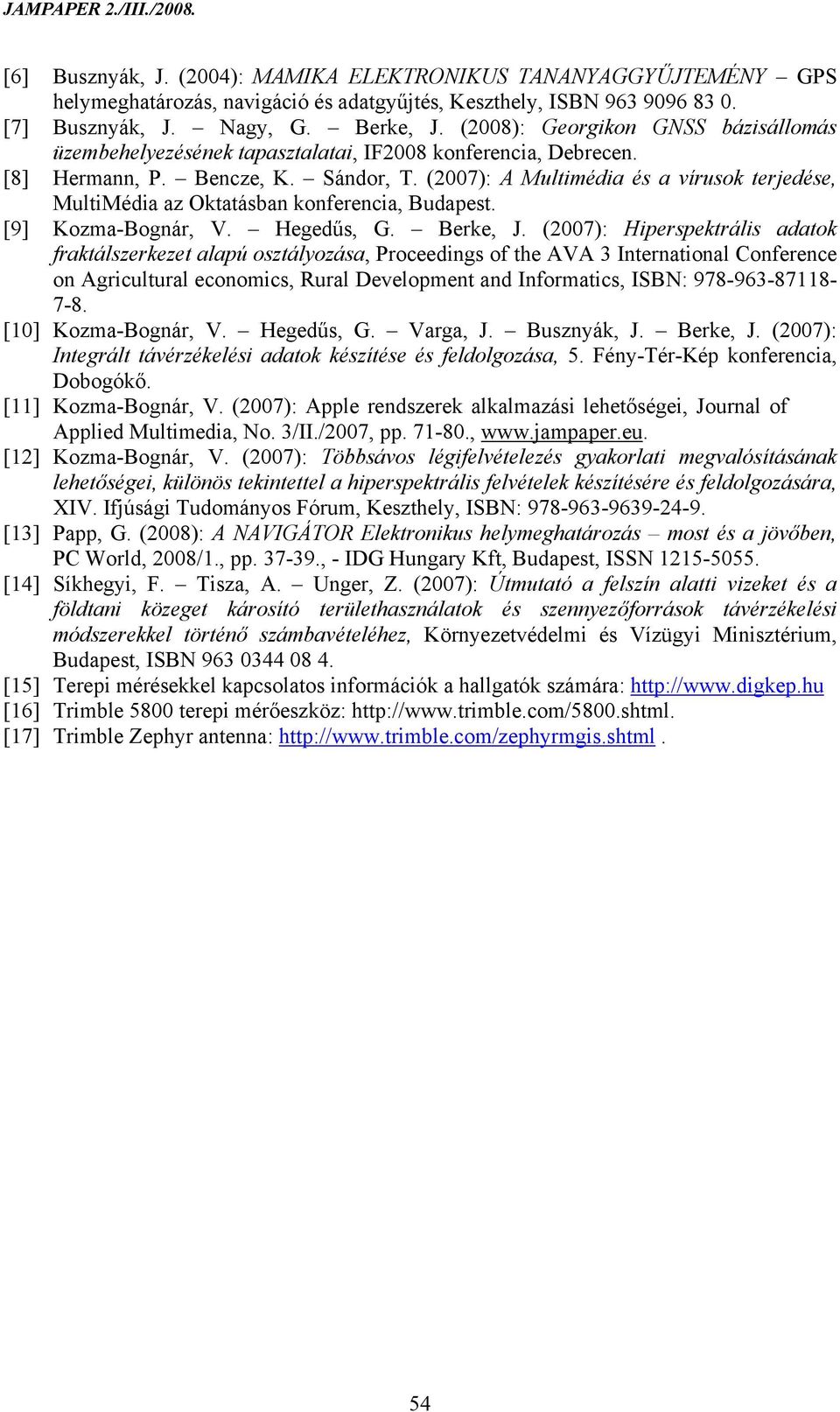 (2007): A Multimédia és a vírusok terjedése, MultiMédia az Oktatásban konferencia, Budapest. [9] Kozma-Bognár, V. Hegedűs, G. Berke, J.