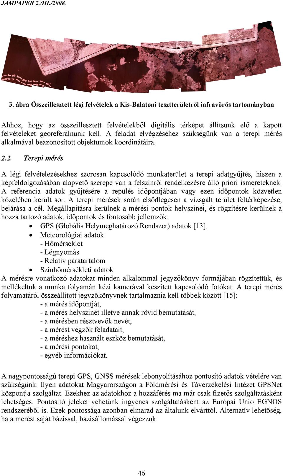 2. Terepi mérés A légi felvételezésekhez szorosan kapcsolódó munkaterület a terepi adatgyűjtés, hiszen a képfeldolgozásában alapvető szerepe van a felszínről rendelkezésre álló priori ismereteknek.