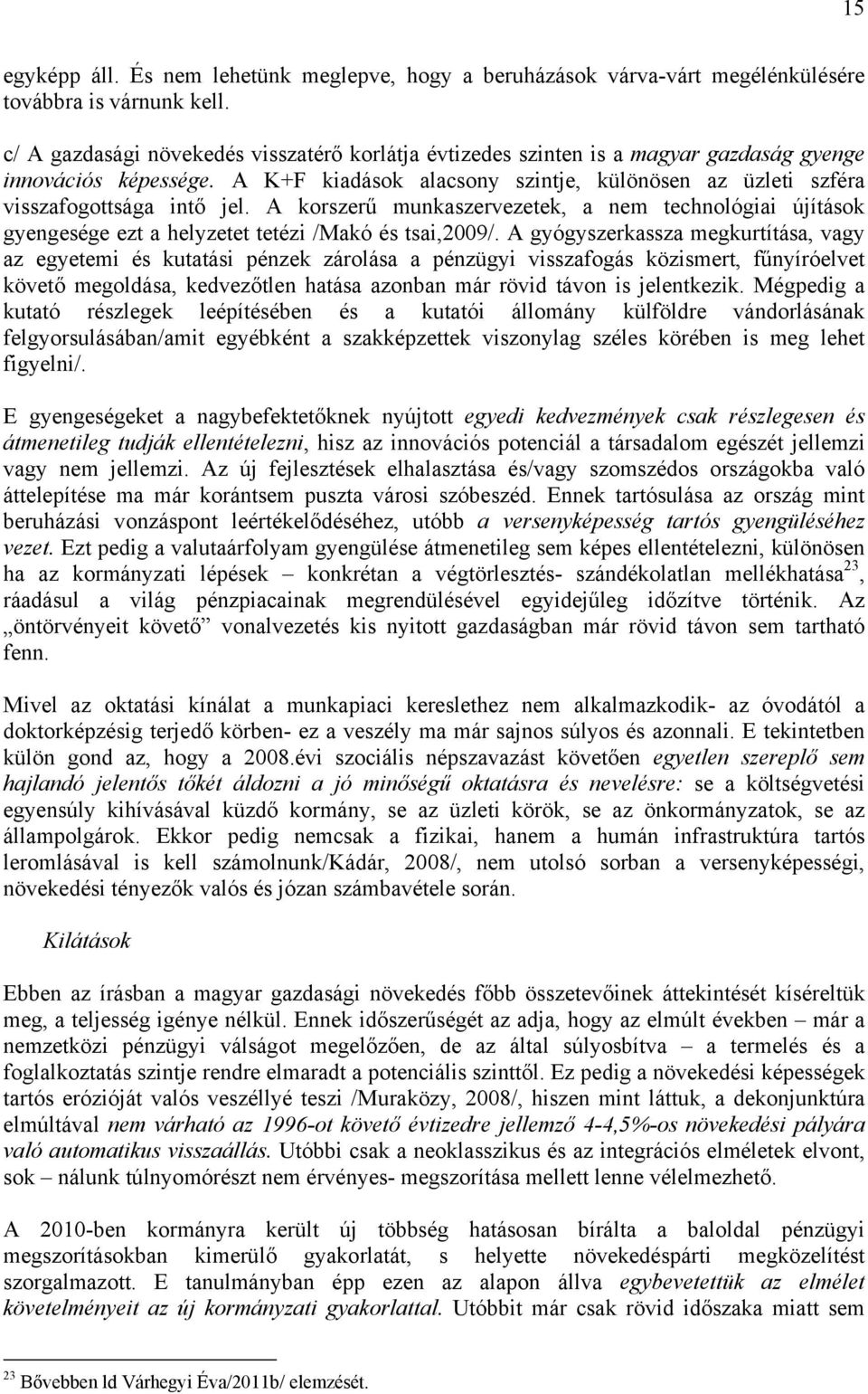 A korszerű munkaszervezetek, a nem technológiai újítások gyengesége ezt a helyzetet tetézi /Makó és tsai,2009/.