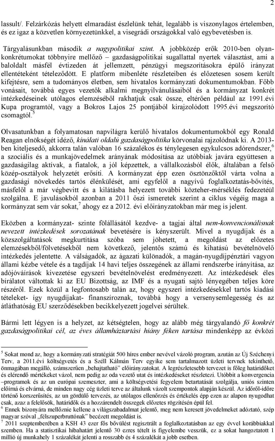 A jobbközép erők 2010-ben olyankonkrétumokat többnyire mellőző gazdaságpolitikai sugallattal nyertek választást, ami a baloldalt másfél évtizeden át jellemzett, pénzügyi megszorításokra épülő