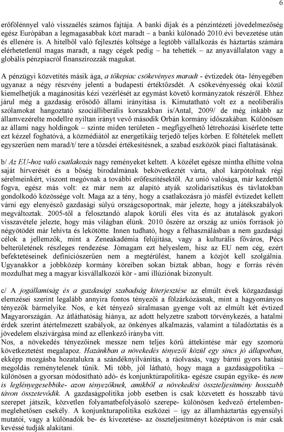 magukat. A pénzügyi közvetítés másik ága, a tőkepiac csökevényes maradt - évtizedek óta- lényegében ugyanaz a négy részvény jelenti a budapesti értéktőzsdét.