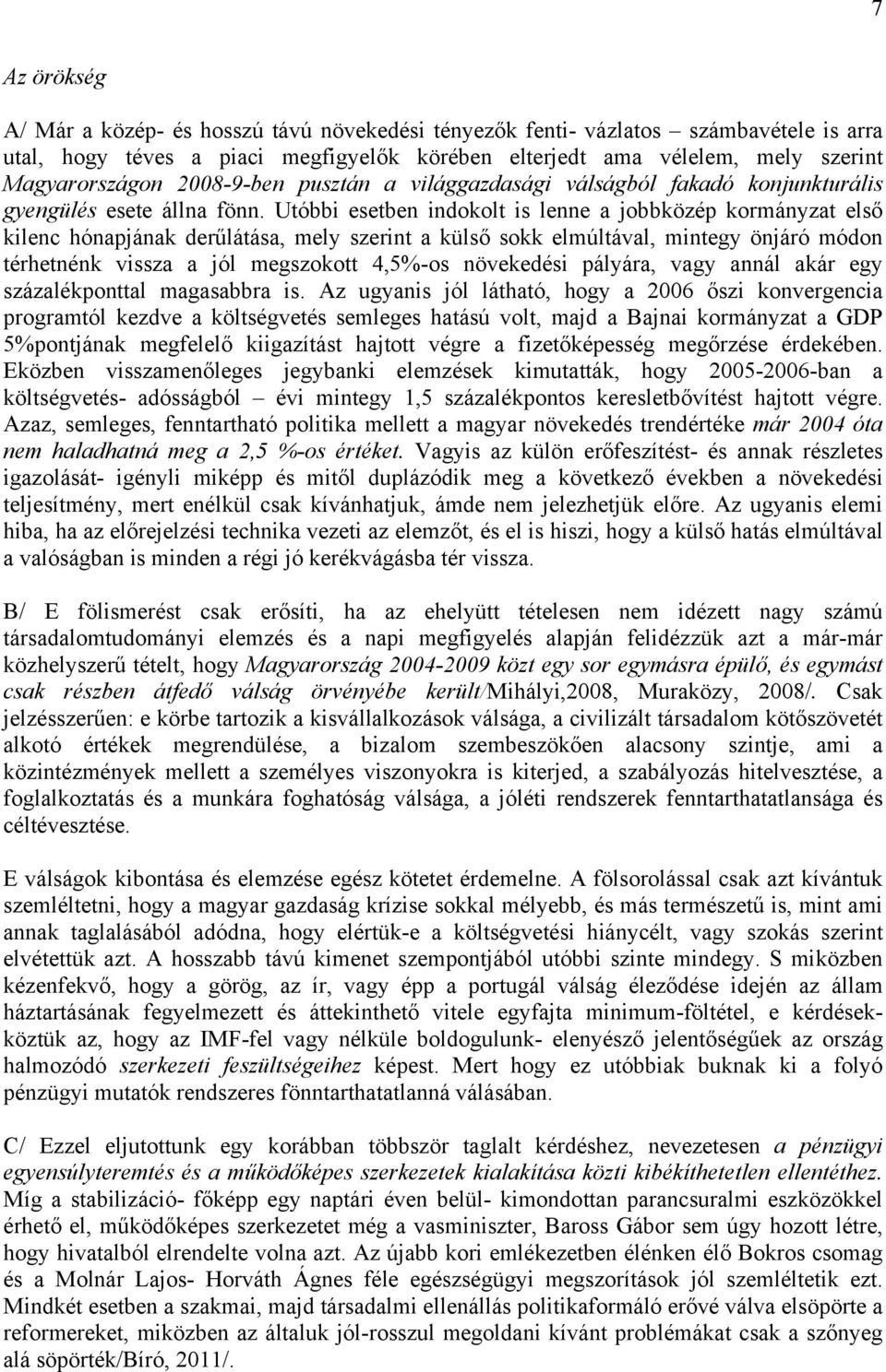 Utóbbi esetben indokolt is lenne a jobbközép kormányzat első kilenc hónapjának derűlátása, mely szerint a külső sokk elmúltával, mintegy önjáró módon térhetnénk vissza a jól megszokott 4,5%-os