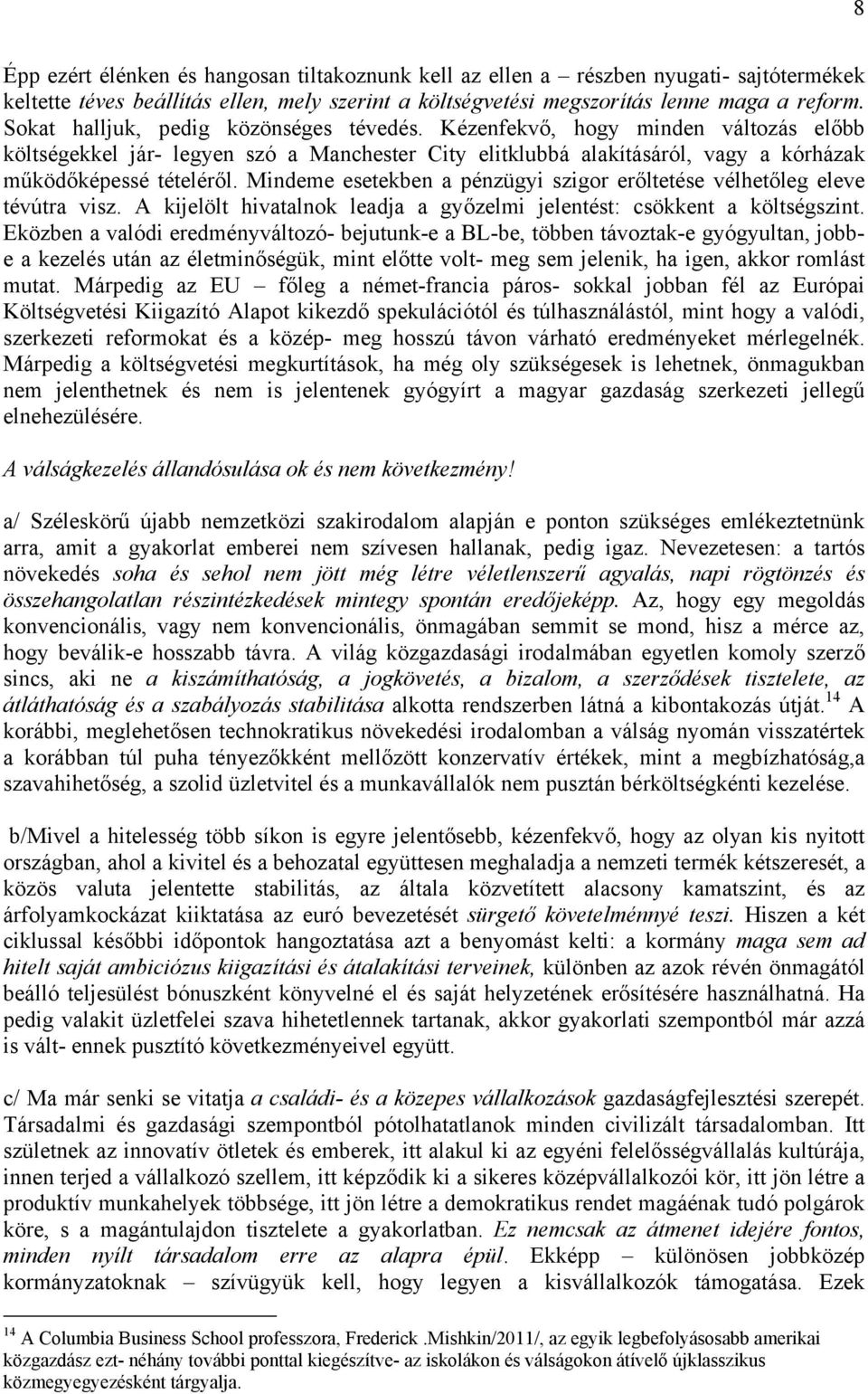 Mindeme esetekben a pénzügyi szigor erőltetése vélhetőleg eleve tévútra visz. A kijelölt hivatalnok leadja a győzelmi jelentést: csökkent a költségszint.