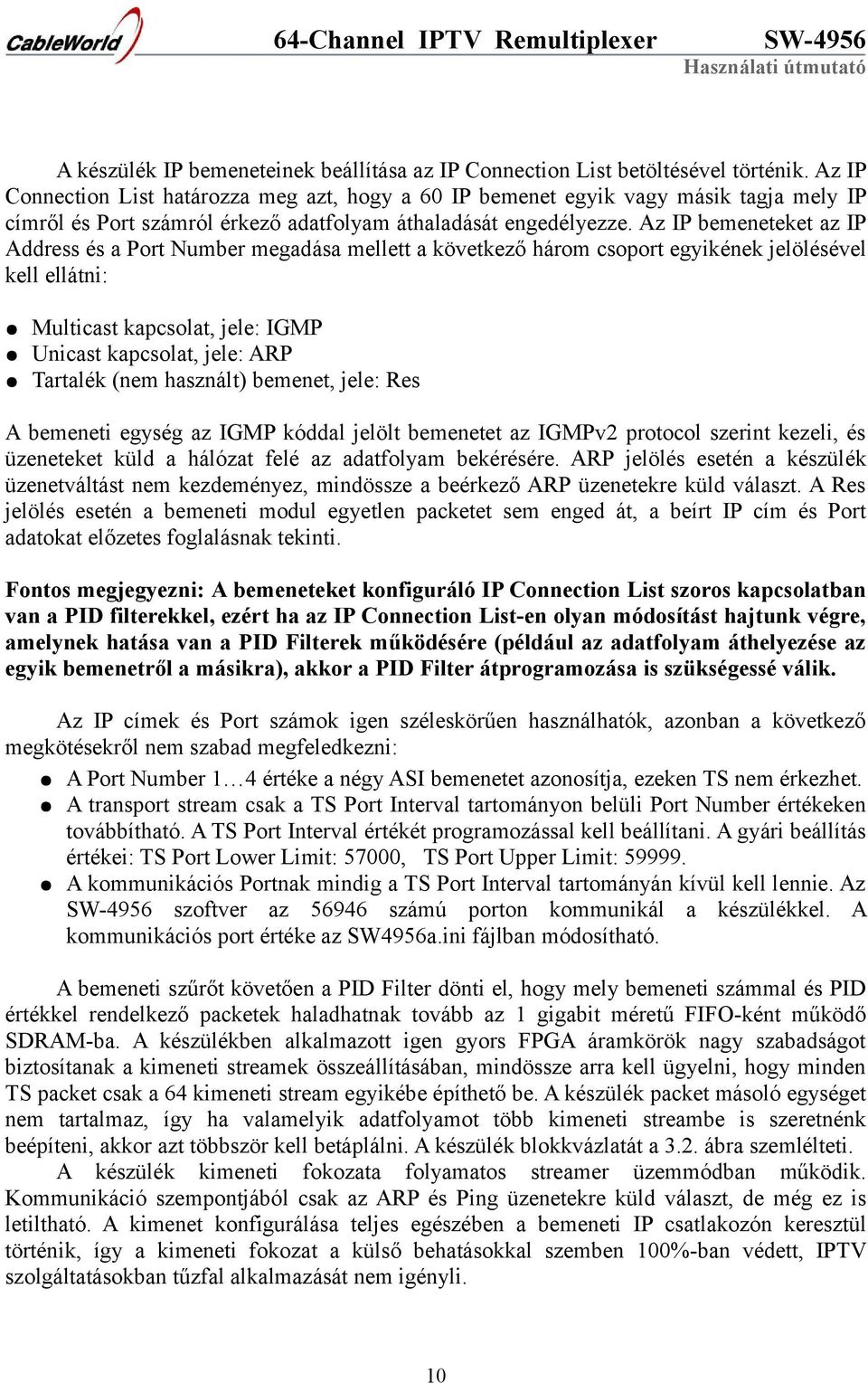 Az IP bemeneteket az IP Address és a Port Number megadása mellett a következő három csoport egyikének jelölésével kell ellátni: Multicast kapcsolat, jele: IGMP Unicast kapcsolat, jele: ARP Tartalék