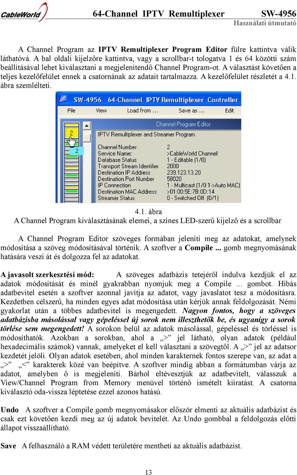 A választást követően a teljes kezelőfelület ennek a csatornának az adatait tartalmazza. A kezelőfelület részletét a 4.1.